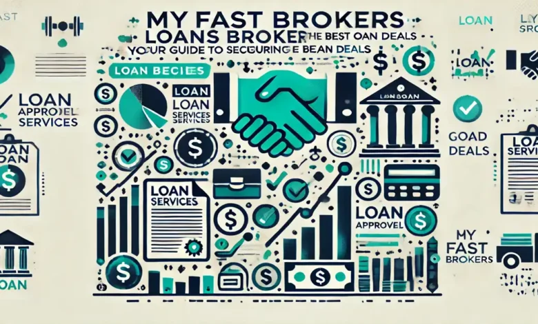 Myfastbroker loans brokers.: Your Guide to Securing the Best Loan Deals